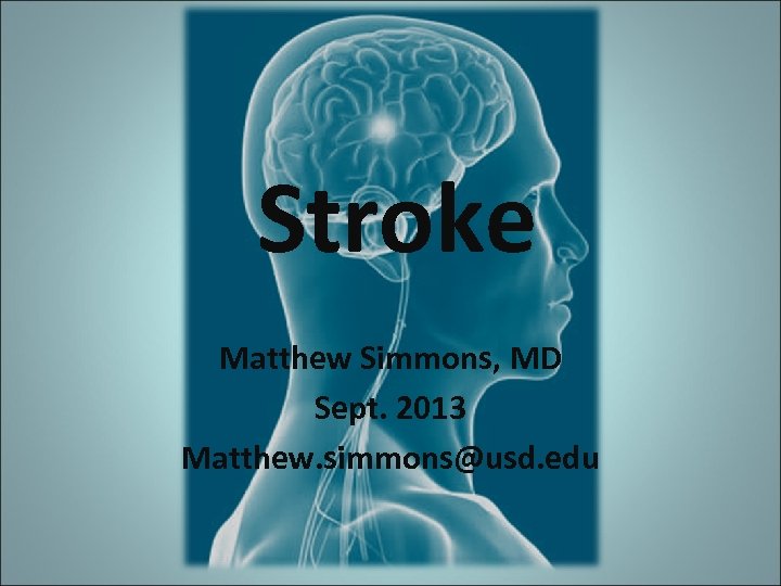 Stroke Matthew Simmons, MD Sept. 2013 Matthew. simmons@usd. edu 