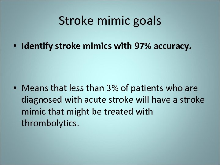 Stroke mimic goals • Identify stroke mimics with 97% accuracy. • Means that less