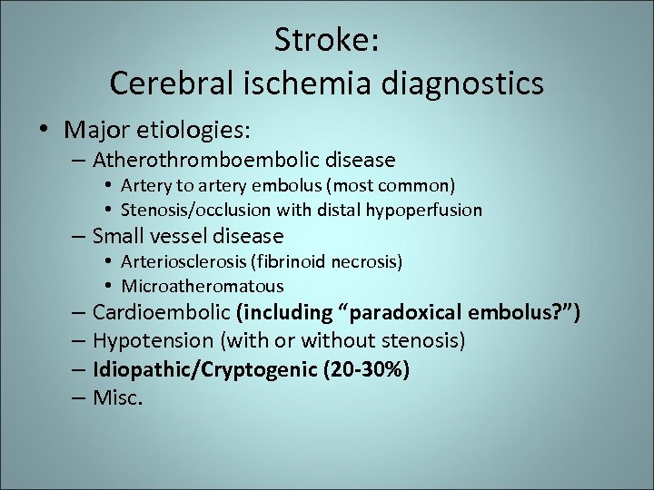 Stroke: Cerebral ischemia diagnostics • Major etiologies: – Atherothromboembolic disease • Artery to artery