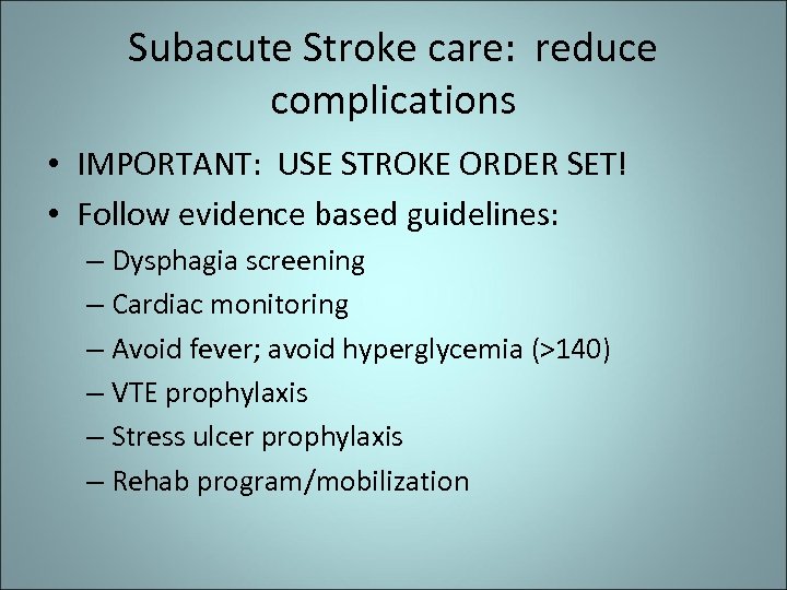 Subacute Stroke care: reduce complications • IMPORTANT: USE STROKE ORDER SET! • Follow evidence