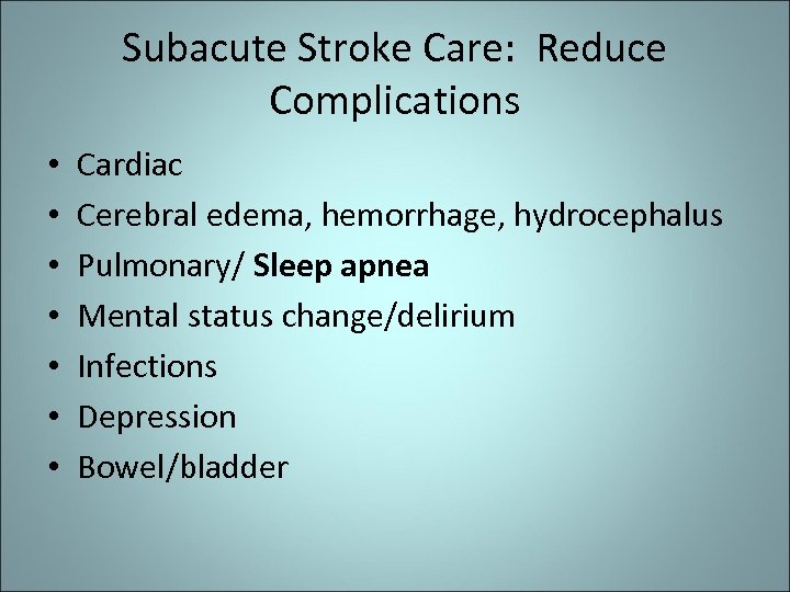 Subacute Stroke Care: Reduce Complications • • Cardiac Cerebral edema, hemorrhage, hydrocephalus Pulmonary/ Sleep
