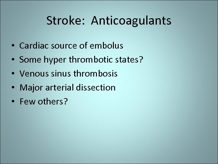 Stroke: Anticoagulants • • • Cardiac source of embolus Some hyper thrombotic states? Venous