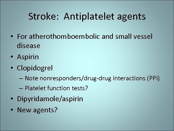Stroke: Antiplatelet agents • For atherothomboembolic and small vessel disease • Aspirin • Clopidogrel