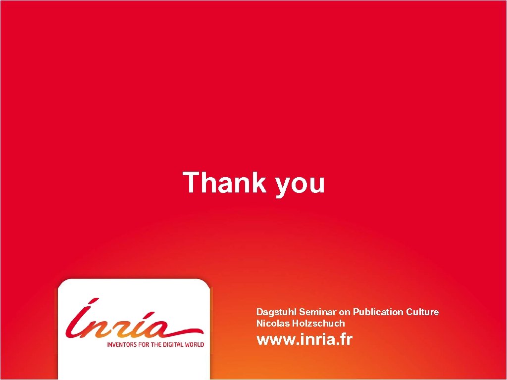 Thank you Dagstuhl Seminar on Publication Culture Nicolas Holzschuch www. inria. fr 