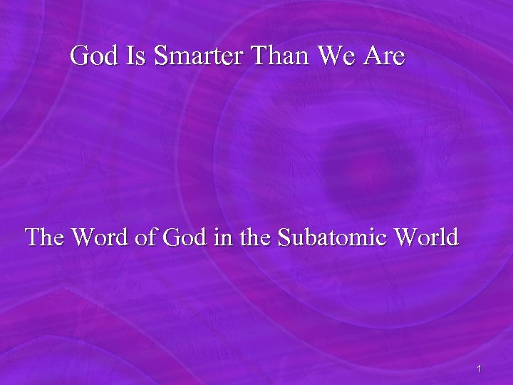 God Is Smarter Than We Are The Word of God in the Subatomic World