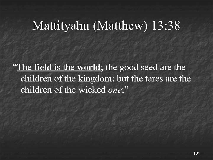 Mattityahu (Matthew) 13: 38 “The field is the world; the good seed are the