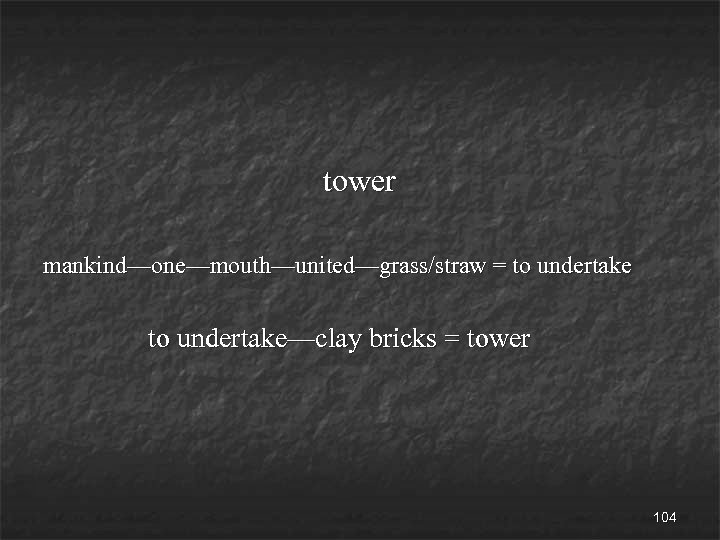 tower mankind—one—mouth—united—grass/straw = to undertake—clay bricks = tower 104 
