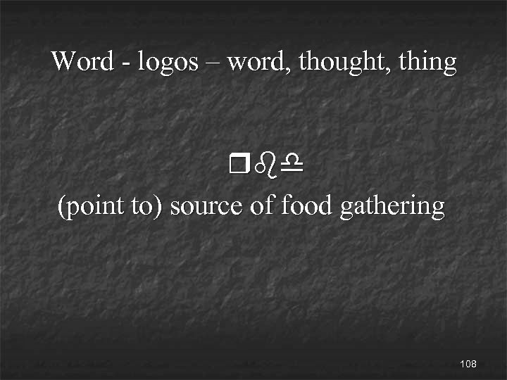 Word - logos – word, thought, thing rbd (point to) source of food gathering