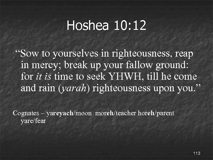 Hoshea 10: 12 “Sow to yourselves in righteousness, reap in mercy; break up your