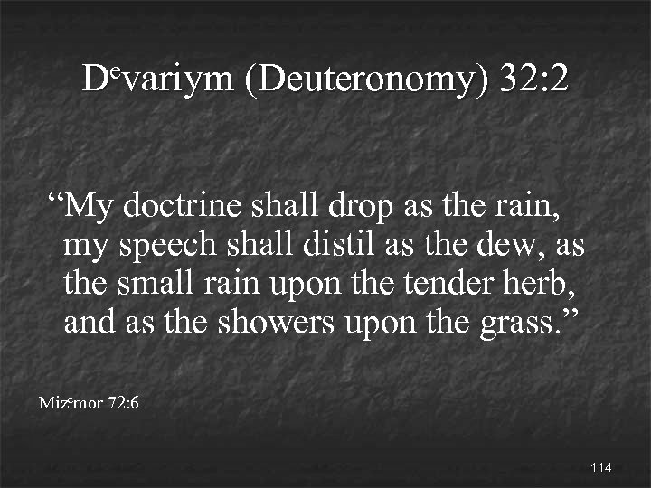 evariym D (Deuteronomy) 32: 2 “My doctrine shall drop as the rain, my speech