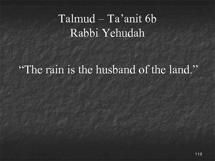 Talmud – Ta’anit 6 b Rabbi Yehudah “The rain is the husband of the