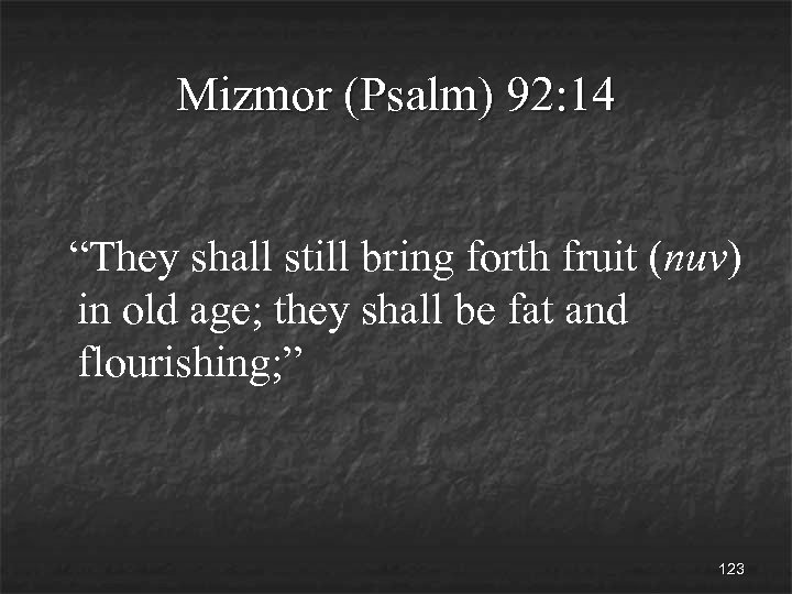 Mizmor (Psalm) 92: 14 “They shall still bring forth fruit (nuv) in old age;