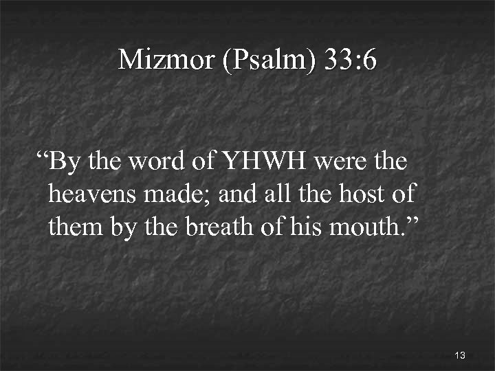 Mizmor (Psalm) 33: 6 “By the word of YHWH were the heavens made; and