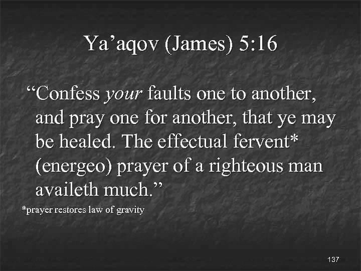 Ya’aqov (James) 5: 16 “Confess your faults one to another, and pray one for
