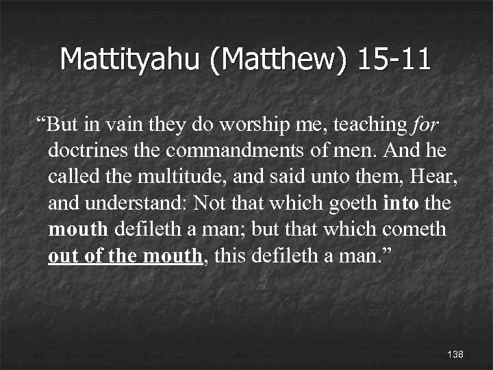 Mattityahu (Matthew) 15 -11 “But in vain they do worship me, teaching for doctrines