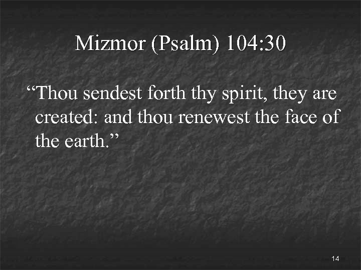 Mizmor (Psalm) 104: 30 “Thou sendest forth thy spirit, they are created: and thou