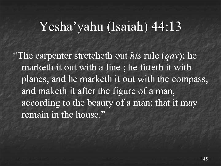 Yesha’yahu (Isaiah) 44: 13 “The carpenter stretcheth out his rule (qav); he marketh it