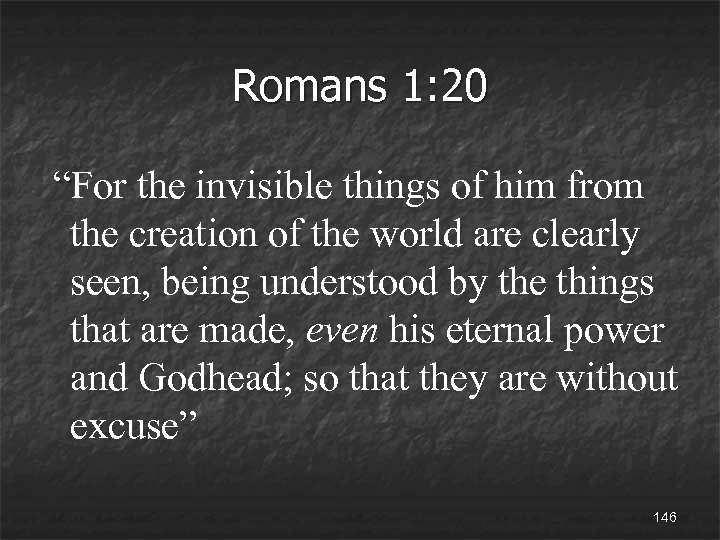 Romans 1: 20 “For the invisible things of him from the creation of the