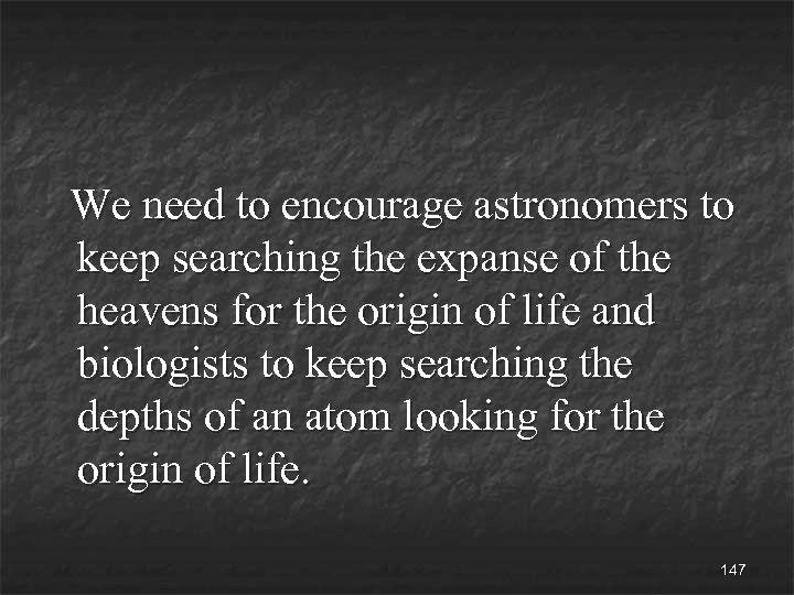 We need to encourage astronomers to keep searching the expanse of the heavens for