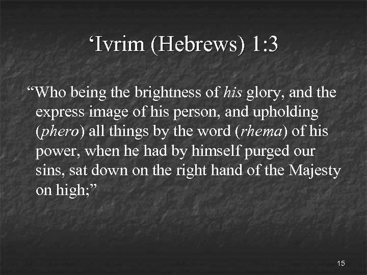 ‘Ivrim (Hebrews) 1: 3 “Who being the brightness of his glory, and the express