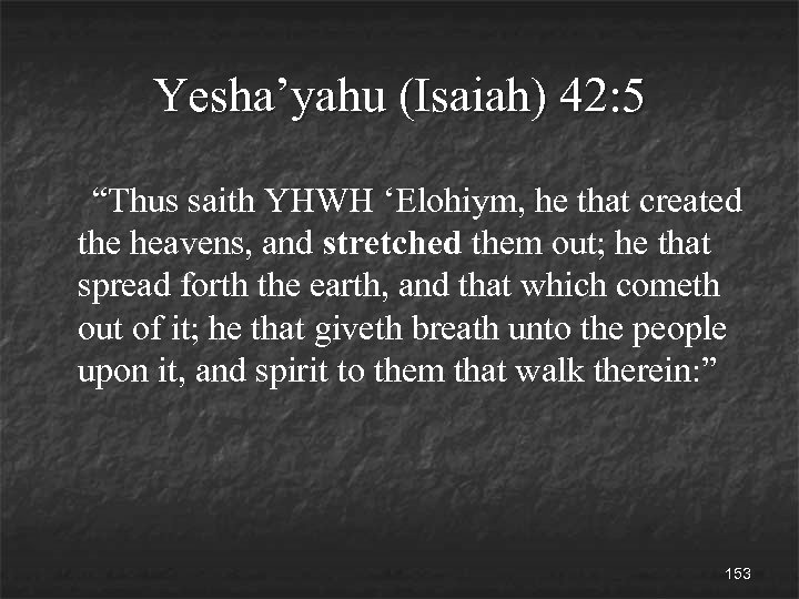 Yesha’yahu (Isaiah) 42: 5 “Thus saith YHWH ‘Elohiym, he that created the heavens, and