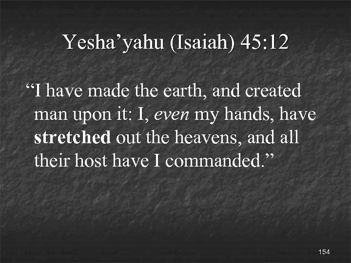 Yesha’yahu (Isaiah) 45: 12 “I have made the earth, and created man upon it: