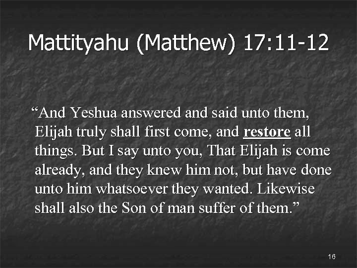 Mattityahu (Matthew) 17: 11 -12 “And Yeshua answered and said unto them, Elijah truly