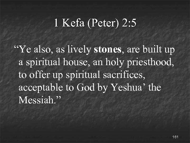 1 Kefa (Peter) 2: 5 “Ye also, as lively stones, are built up a