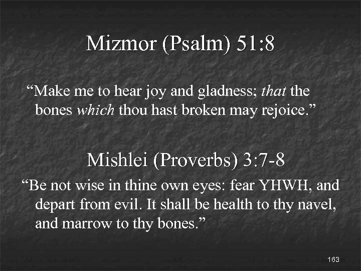 Mizmor (Psalm) 51: 8 “Make me to hear joy and gladness; that the bones