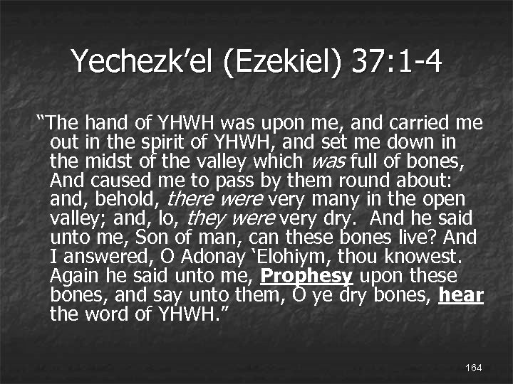 Yechezk’el (Ezekiel) 37: 1 -4 “The hand of YHWH was upon me, and carried