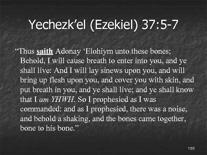 Yechezk’el (Ezekiel) 37: 5 -7 “Thus saith Adonay ‘Elohiym unto these bones; Behold, I