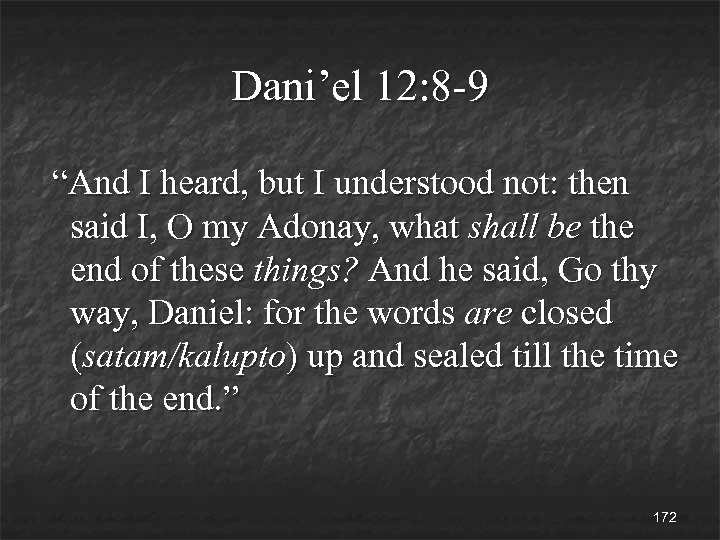Dani’el 12: 8 -9 “And I heard, but I understood not: then said I,