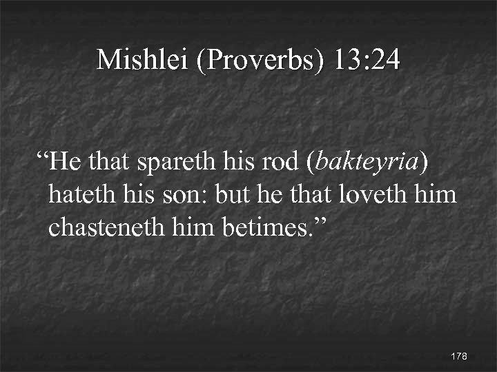 Mishlei (Proverbs) 13: 24 “He that spareth his rod (bakteyria) hateth his son: but