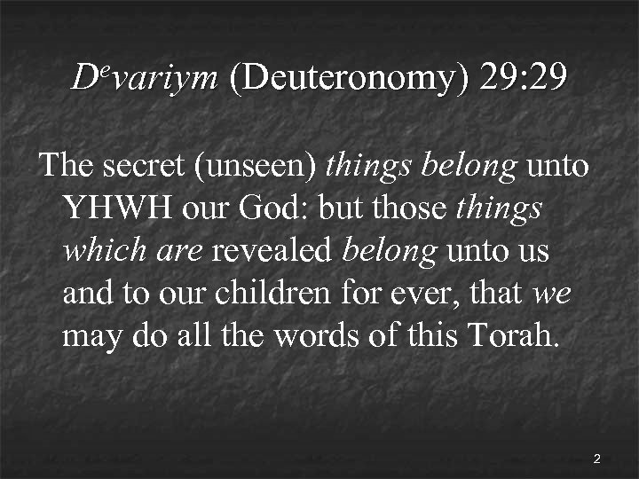 evariym D (Deuteronomy) 29: 29 The secret (unseen) things belong unto YHWH our God: