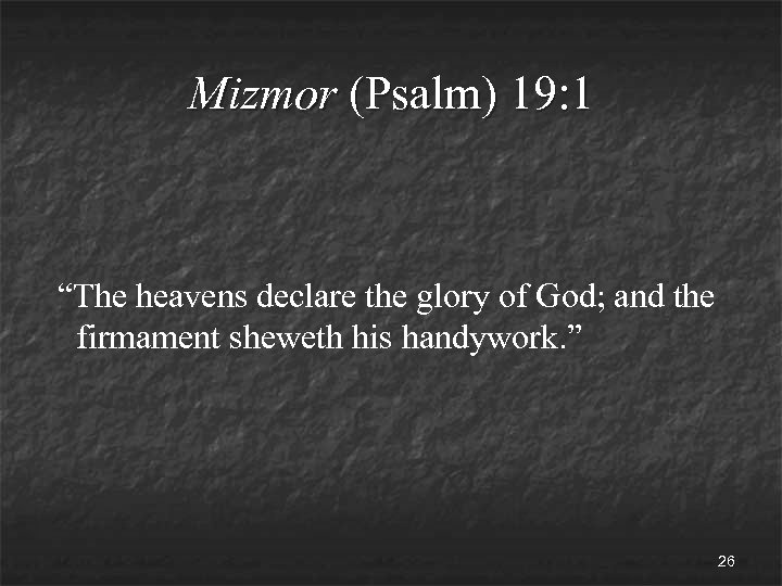 Mizmor (Psalm) 19: 1 “The heavens declare the glory of God; and the firmament