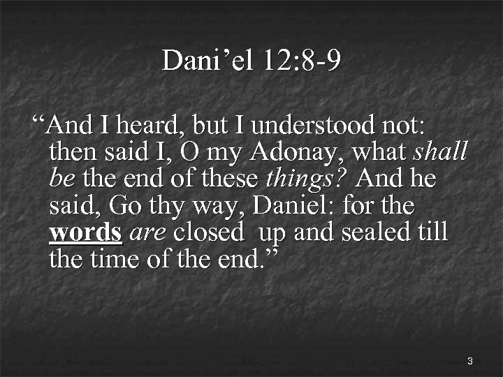 Dani’el 12: 8 -9 “And I heard, but I understood not: then said I,