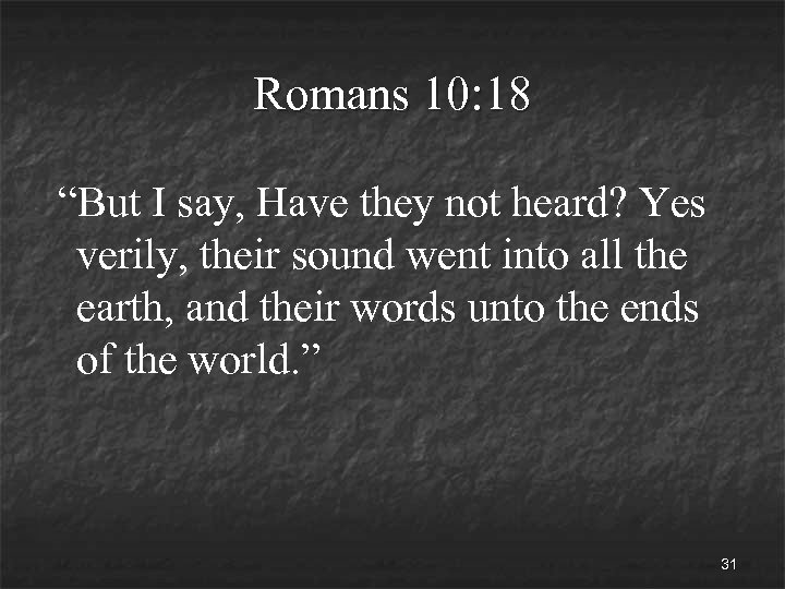 Romans 10: 18 “But I say, Have they not heard? Yes verily, their sound