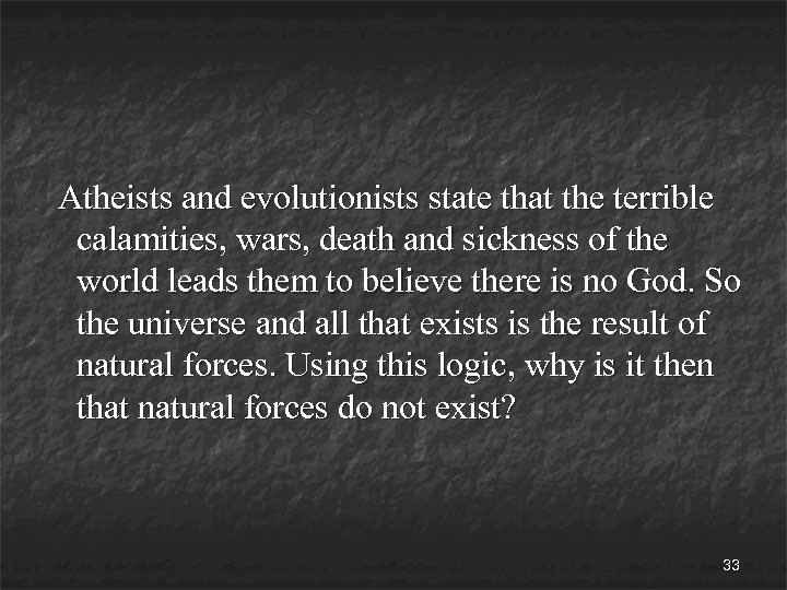 Atheists and evolutionists state that the terrible calamities, wars, death and sickness of the
