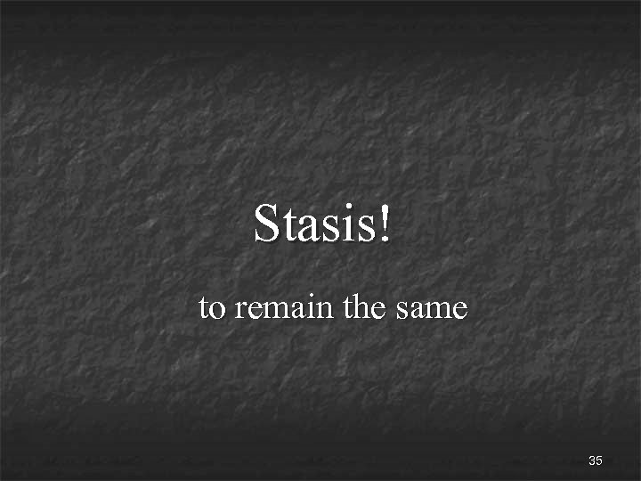 Stasis! to remain the same 35 