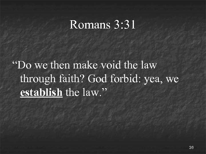 Romans 3: 31 “Do we then make void the law through faith? God forbid: