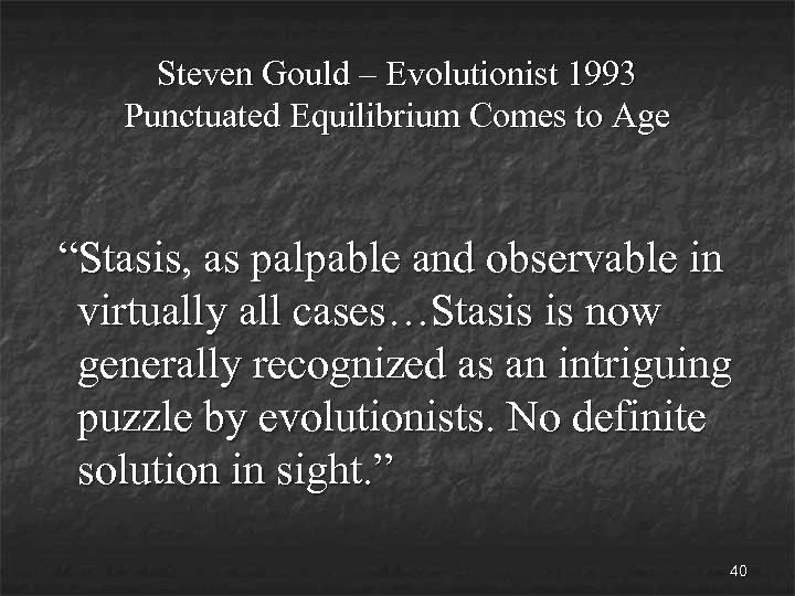 Steven Gould – Evolutionist 1993 Punctuated Equilibrium Comes to Age “Stasis, as palpable and