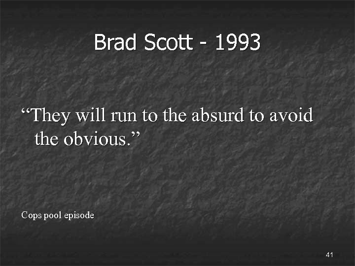 Brad Scott - 1993 “They will run to the absurd to avoid the obvious.