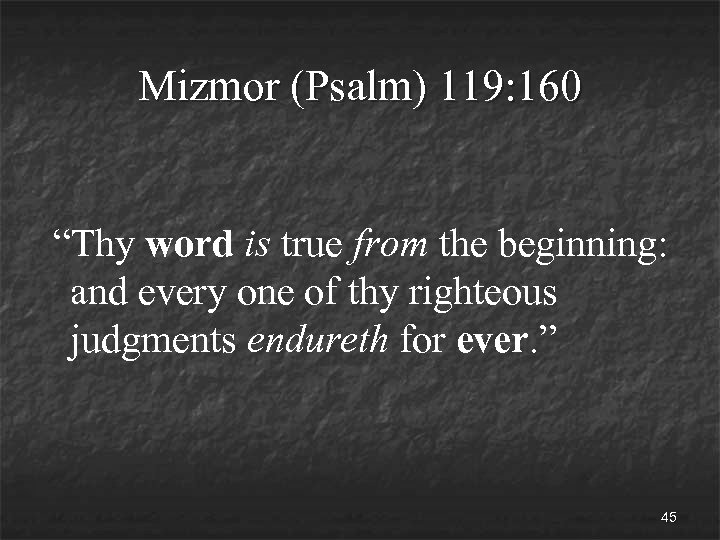 Mizmor (Psalm) 119: 160 “Thy word is true from the beginning: and every one