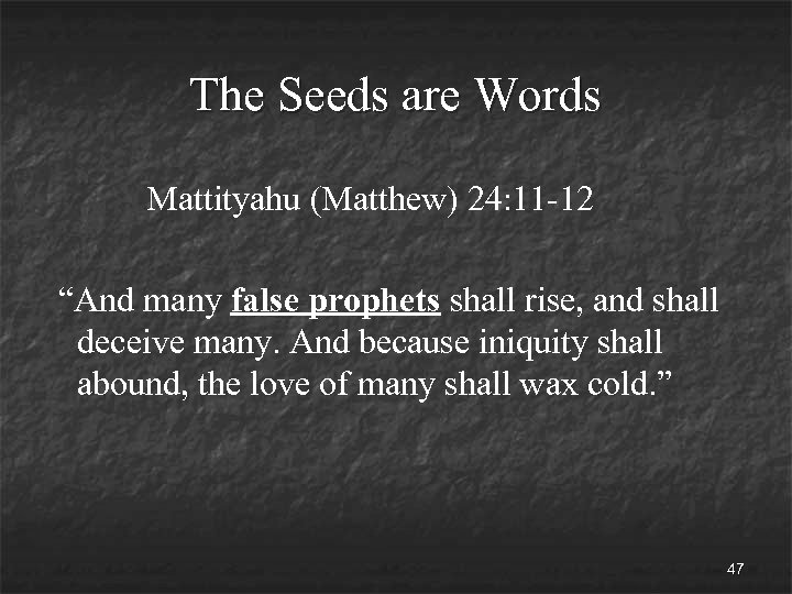 The Seeds are Words Mattityahu (Matthew) 24: 11 -12 “And many false prophets shall