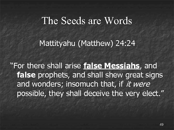 The Seeds are Words Mattityahu (Matthew) 24: 24 “For there shall arise false Messiahs,