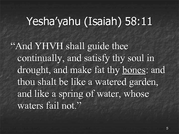 Yesha’yahu (Isaiah) 58: 11 “And YHVH shall guide thee continually, and satisfy thy soul
