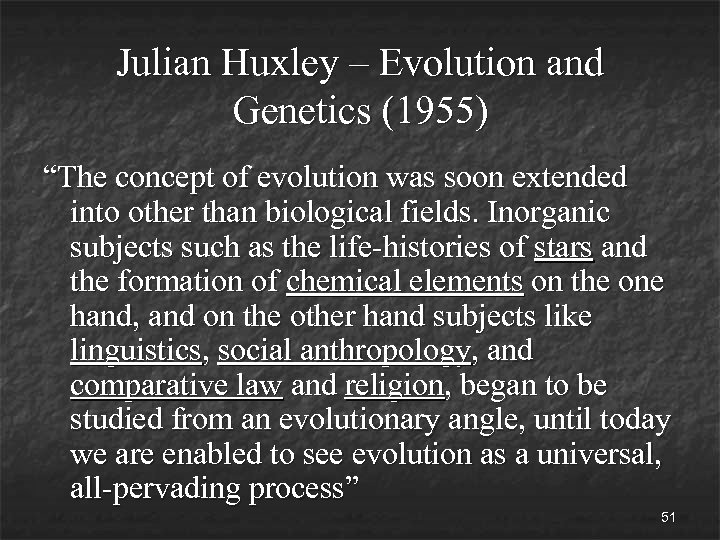 Julian Huxley – Evolution and Genetics (1955) “The concept of evolution was soon extended