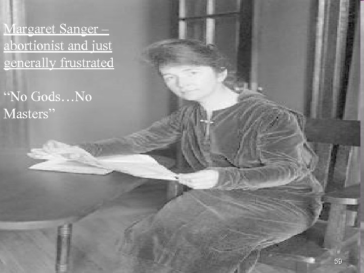 Margaret Sanger – abortionist and just generally frustrated “No Gods…No Masters” 59 