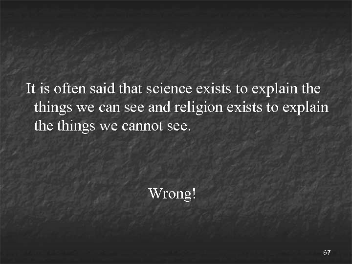 It is often said that science exists to explain the things we can see