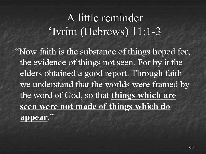 A little reminder ‘Ivrim (Hebrews) 11: 1 -3 “Now faith is the substance of